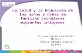 La Salud y la Educación de los niños y niñas de familias jornaleras migrantes indígenas Carmen María Hernández Moreno Sergio Arturo Blanco Galván SERVICIOS.