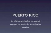 PUERTO RICO La idioma es ingles y espanol porque es parte de los estados unidos.