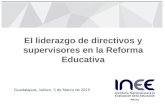 El liderazgo de directivos y supervisores en la Reforma Educativa Guadalajara, Jalisco, 5 de Marzo de 2015.