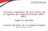 “Alcance regional de las metas de la Agenda de Competitividad 2012-2013” Angélica Matsuda Consejo Nacional de la Competitividad Noviembre 2012.