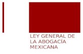 LEY GENERAL DE LA ABOGACÍA MEXICANA. DIFERENTES PROFESIONES JURIDICAS  Se estudia la Licenciatura en Derecho (sin importar lo que diga el Titulo Profesional.