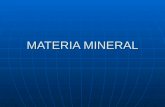MATERIA MINERAL. Es la materia mineral sólida de la Tierra formada por diferentes elementos geoquímicos y en distinta proporción según la capa terrestre.