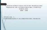 CONVENCIONES COLECTIVAS DE TRABAJO DEL PERSONAL DE LA INDUSTRIA DEL CEMENTO PORTLAND 1989 – 1990 TÍTULO III – 5 - ENFERMEDADES Y ACCIDENTES DEL TRABAJO.