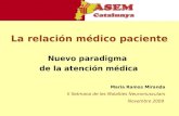 La relación médico paciente Nuevo paradigma de la atención médica Maria Ramos Miranda II Setmana de les Malalties Neuromusculars Novembre 2009.