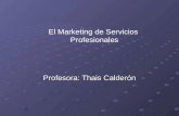 Profesora: Thais Calderón El Marketing de Servicios Profesionales.
