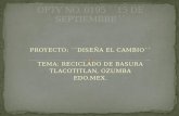 PROYECTO: ´´DISEÑA EL CAMBIO´´ TEMA: RECICLADO DE BASURA TLACOTITLAN, OZUMBA EDO.MEX.