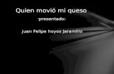 ´ presentado: Juan Felipe hoyos Jaramillo Quien movió mi queso.