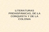 LITERATURAS PREHISPÁNICAS, DE LA CONQUISTA Y DE LA COLONIA.