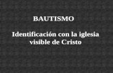 BAUTISMO Identificación con la iglesia visible de Cristo.