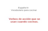 Español II Vocabulario para cocinar Verbos de acción que se usan cuando cocinas.