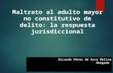 Maltrato al adulto mayor no constitutivo de delito: la respuesta jurisdiccional Ricardo Pérez de Arce Molina Abogado.