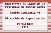Ministerio de Salud de la Provincia de Buenos Aires Región Sanitaria VI Dirección de Capacitación PRIM-LANÚS 2010.