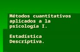 Métodos cuantitativos aplicados a la psicología I. Estadística Descriptiva.