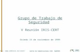 Grupo de Trabajo de Seguridad V Reunión IRIS-CERT Oviedo 15 de noviembre de 1999