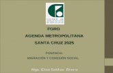 FORO   AGENDA METROPOLITANA  SANTA CRUZ 2025  PONENCIA:  MIGRACIÓN Y COHESIÓN SOCIAL