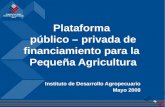 Plataforma  público – privada de financiamiento para la  Pequeña Agricultura