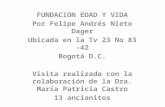 FUNDACION EDAD Y VIDA Por Felipe Andrés Nieto Dager Ubicada en la Tv 23 No 83 -42 Bogotá D.C.