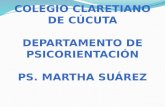 COLEGIO CLARETIANO DE CÚCUTA Departamento de  psicorientación PS. MARTHA SUÁREZ