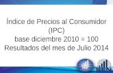 Índice de Precios al Consumidor (IPC) base diciembre 2010 = 100 Resultados del mes de Julio 2014