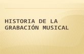 HISTORIA DE LA GRABACIÓN MUSICAL