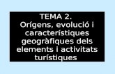 TEMA 2.  Orígens, evolució i característiques geogràfiques dels elements i activitats turístiques