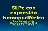 SLPc con expresión hemoperiférica Bioq. Gonzalo Ojeda Hematología Clínica 2011 Fa.C.E.N.A –U.N.N.E