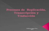 Procesos de  Replicación,  T ranscripción y Traducción