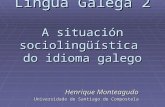 Lingua  Galega 2 A situación sociolingüística  do idioma  g alego