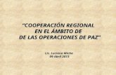 “COOPERACIÓN REGIONAL  EN EL ÁMBITO DE   DE LAS OPERACIONES DE PAZ” Lic. Luciana Micha