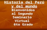 Historia del Perú y del mundo Bienvenidos  al Segundo   Seminario   Virtual   6to Grado