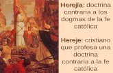 Herejía:  doctrina contraria a los dogmas de la fe católica