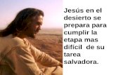 Jesús en el desierto se prepara para cumplir la  etapa mas difícil  de su tarea salvadora.