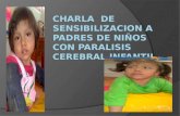CHARLA  DE SENSIBILIZACION A PADRES DE NI‘OS CON PARALISIS CEREBRAL INFANTIL
