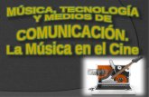 MÚSICA, TECNOLOGÍA  Y MEDIOS DE  COMUNICACIÓN. La Música en el Cine