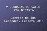 V JORNADAS DE SALUD COMUNITARIA Carrión de los Céspedes, Febrero 2011