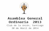 Asamblea General Ordinaria  2013 Club de la Unión, Santiago 30 de Abril de 2014