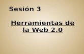 Sesión 3                                             Herramientas de la Web 2.0