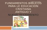 Fundamentos Bíblicos para le Educación Cristiana Antiguo y Nuevo Testamento