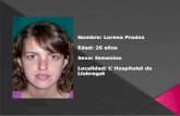 Nombre: Lorena Prados Edad: 26 años Sexo: femenino Localidad: L’  Hospitalet  de Llobregat