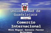 1 Universidad de Guadalajara Comercio Internacional Mtro Miguel Gonzalo Ferrer Bojorquez.