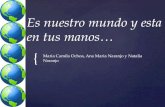 { Maria Camila Ochoa, Ana Maria Naranjo y Natalia Naranjo Es nuestro mundo y esta en tus manos…