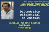 Diagnóstico Diferencial de Anemias Virgilio Alberto Salinas Rodríguez Hematólogo XXII Congeso Regional de Medicina Luis Mario López Carranza, in memorian.