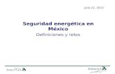 Julio 22, 2015 Seguridad energética en México Definiciones y retos.