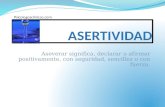 ASERTIVIDAD Aseverar significa, declarar o afirmar positivamente, con seguridad, sencillez o con fuerza. Psicologosclinicos.com.