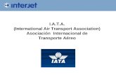 I.A.T.A. (International Air Transport Association) Asociación Internacional de Transporte Aéreo.