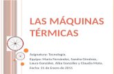 LAS MÁQUINAS TÉRMICAS Asignatura: Tecnología. Equipo: María Fernández, Sandra Giménez, Laura González, Alba González y Claudia Mota. Fecha: 31 de Enero.