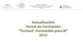 Actualización Portal de Formación “FormaT: Formación para ti” 2015 Actualización Portal de Formación “FormaT: Formación para ti” 2015 Dirección Académica.