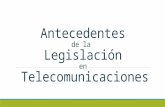 Antecedentes de la Legislación en Telecomunicaciones.
