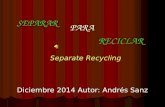 SEPARAR Diciembre 2014 Autor: Andrés Sanz Separate Recycling RECICLAR PARA.