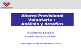 Guillermo Larraín Superintendente de AFP Santiago, 9 de noviembre, 2004 Ahorro Previsional Voluntario : Análisis y desafíos.